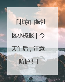 北京日报社区小板报｜今天午后，注意防护！